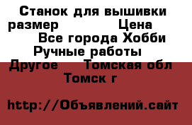 Станок для вышивки размер 26 *44.5 › Цена ­ 1 200 - Все города Хобби. Ручные работы » Другое   . Томская обл.,Томск г.